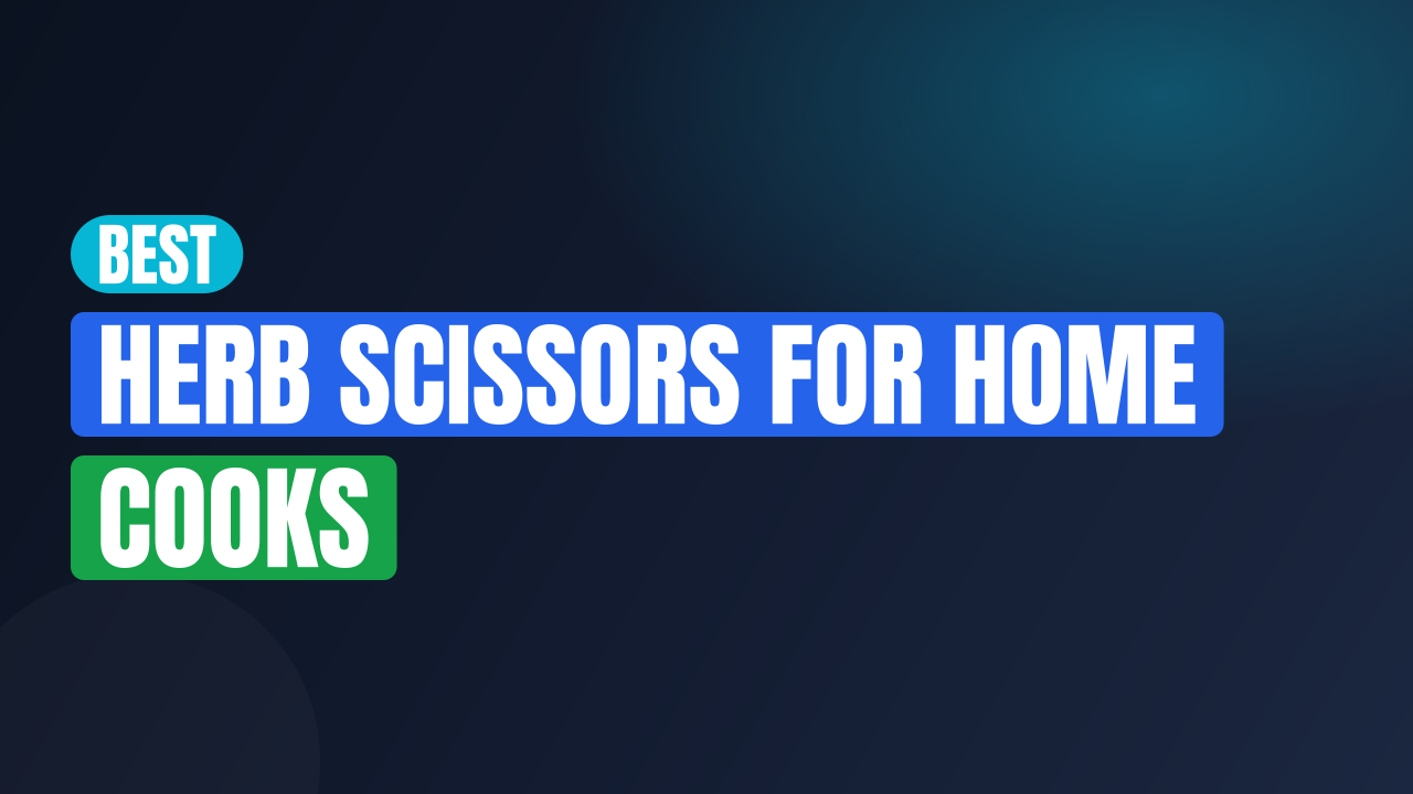 Best Herb Scissors for Home Cooks