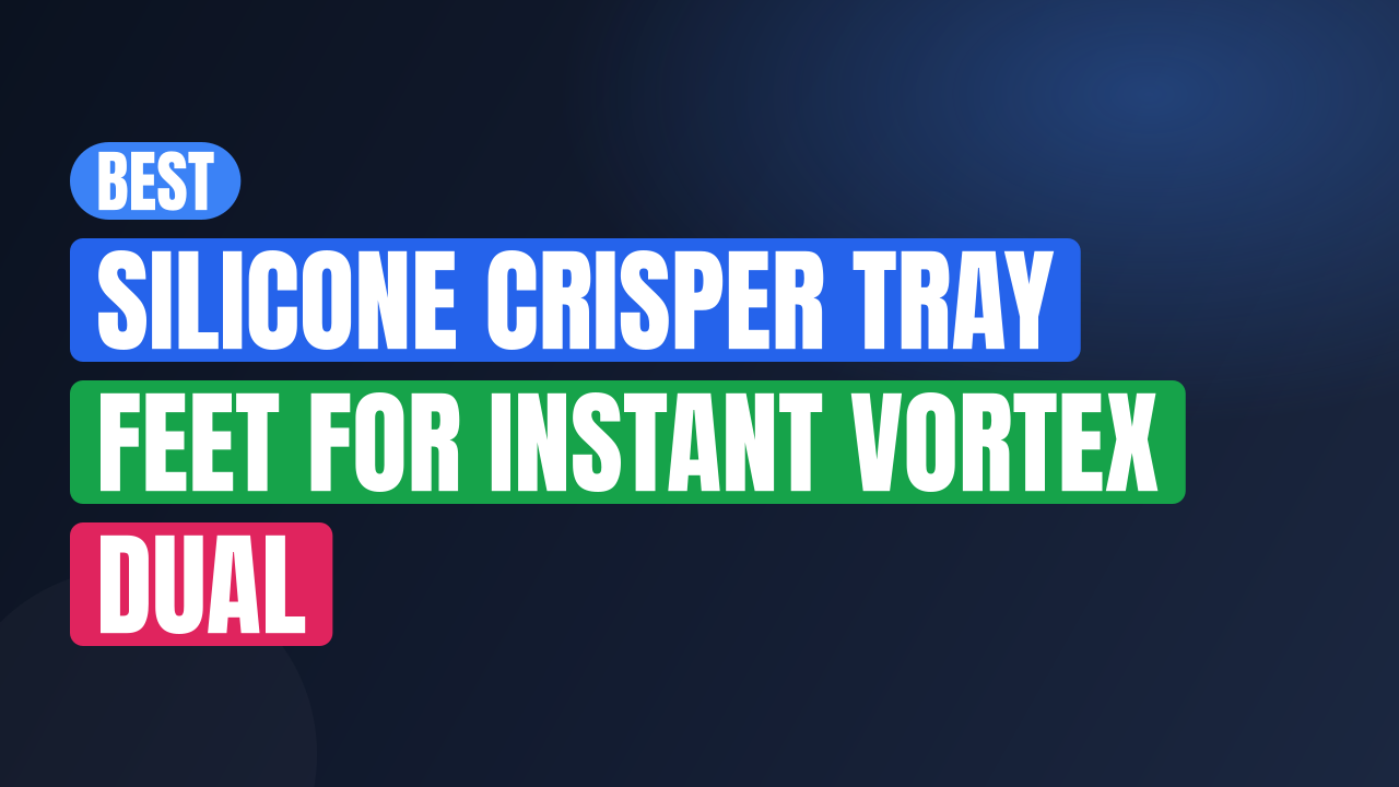 Best Silicone Crisper Tray Feet for Instant Vortex Dual