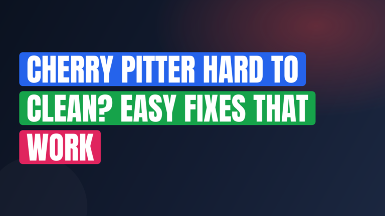 Cherry Pitter Hard to Clean? Easy Fixes That Work