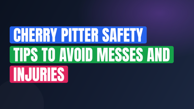 Cherry Pitter Safety Tips to Avoid Messes and Injuries
