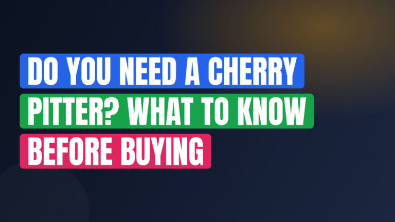 Do You Need a Cherry Pitter? What to Know Before Buying