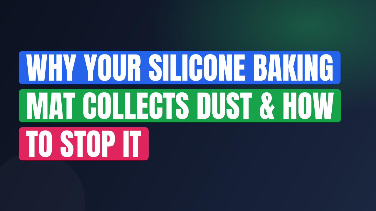 Why Your Silicone Baking Mat Collects Dust & How to Stop It