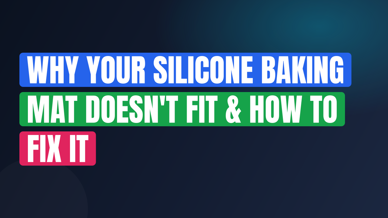 Why Your Silicone Baking Mat Doesn't Fit & How to Fix It